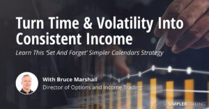 Turn Time & Volatility Into Consistent Income Learn Bruce Marshall’s ‘Set And Forget’ Simpler Calendars Strategy