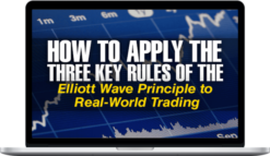 Robert Kelley – How to Apply the Three Key Rules of the Elliott Wave Principle to Real-World Trading